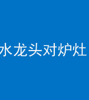 红河阴阳风水化煞一百零二—— 水龙头对炉灶